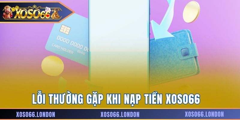 Lỗi thường gặp của người chơi khi nạp tiền Xoso66