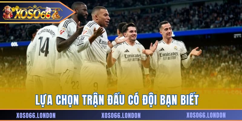 Lựa chọn trận đấu có đội bạn biết